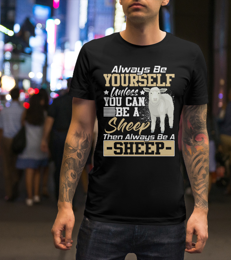 Always Be Yourself Unless You Can Be A Sheep Then Always Be A Sheep T-Shirt