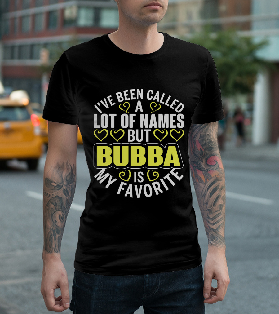 I've Been Called a Lot of Names But Bubba Is My Favorite with Yellow Hearts T-Shirt