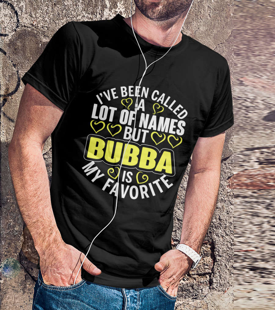 I've Been Called A Lot Of Names But Bubba Is My Favorite With Yellow Hearts T-Shirt