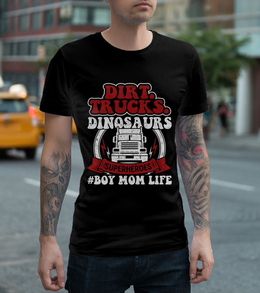 Dirt Trucks Dinosaurs Superheroes #BoyMomLife T-Shirt