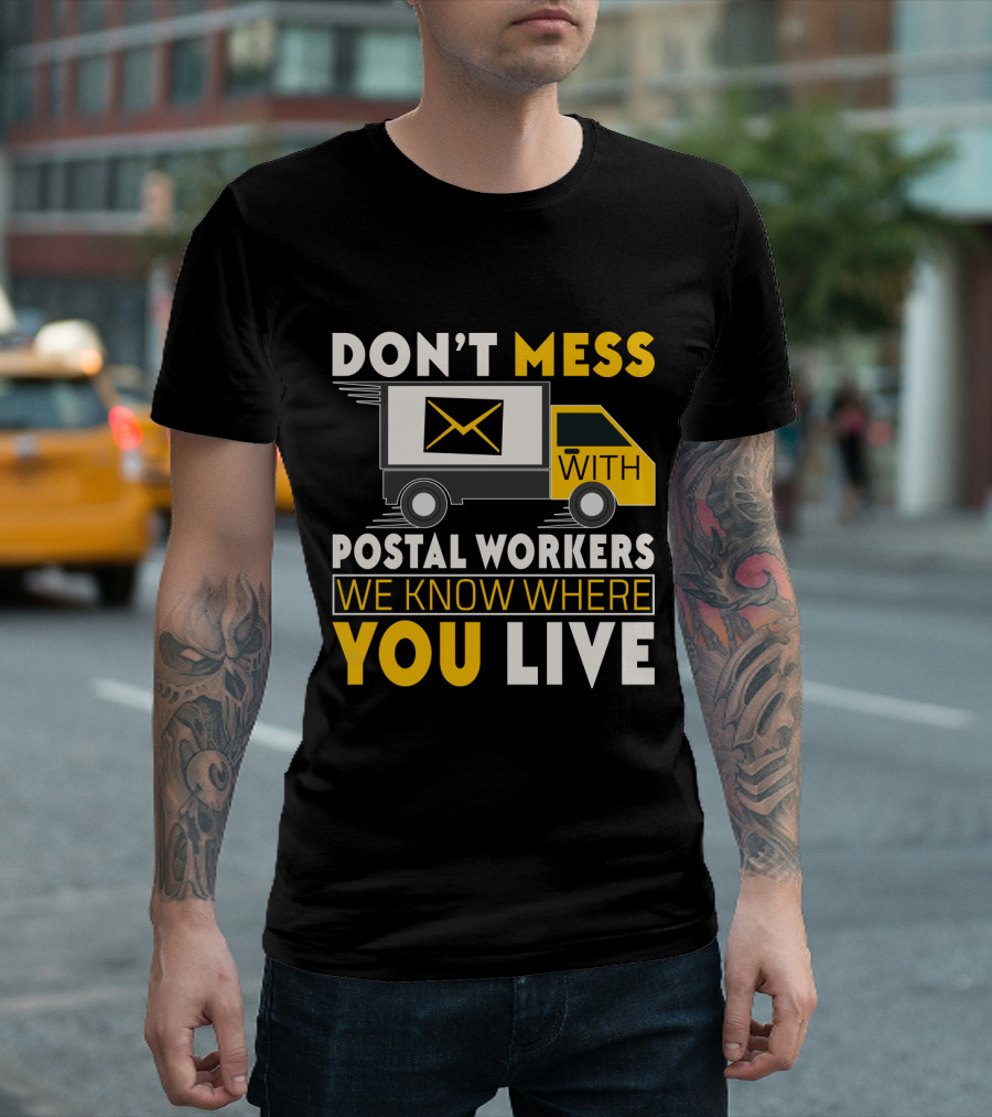 DON'T MESS WITH POSTAL WORKERS WE KNOW WHERE YOU LIVE T-Shirt