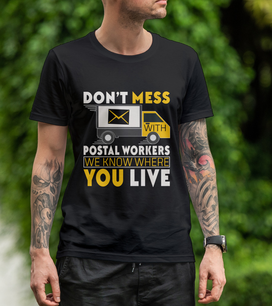 DON'T MESS WITH POSTAL WORKERS WE KNOW WHERE YOU LIVE T-Shirt