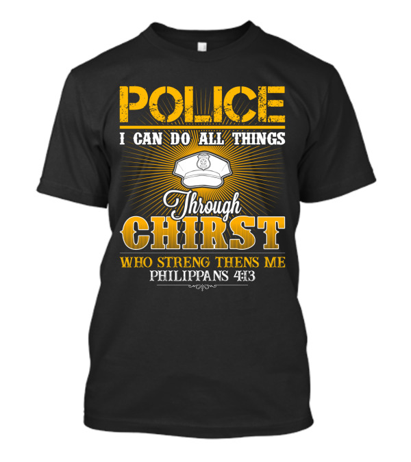 Police I Can Do All Things Through Christ Who Strengthens Me Philippians 4:13 T-Shirt