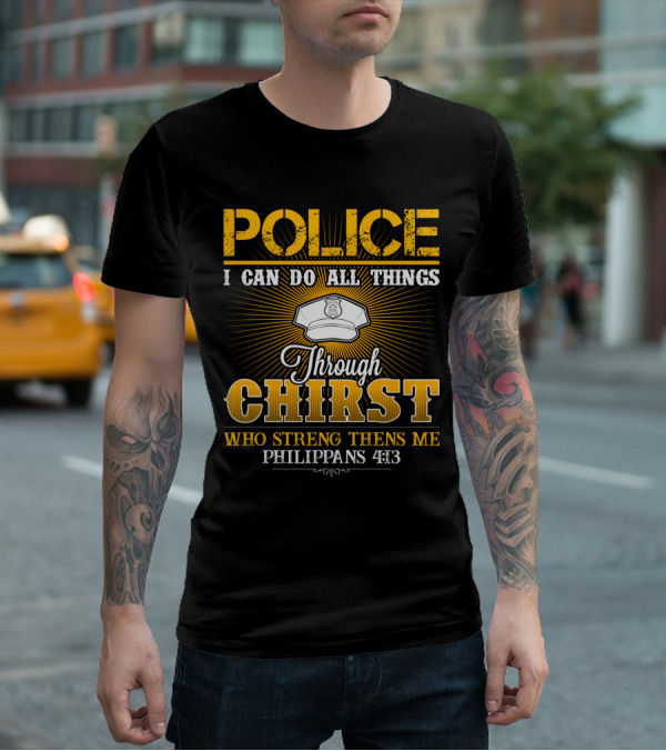 Police I Can Do All Things Through Christ Who Strengthens Me Philippians 4:13 T-Shirt