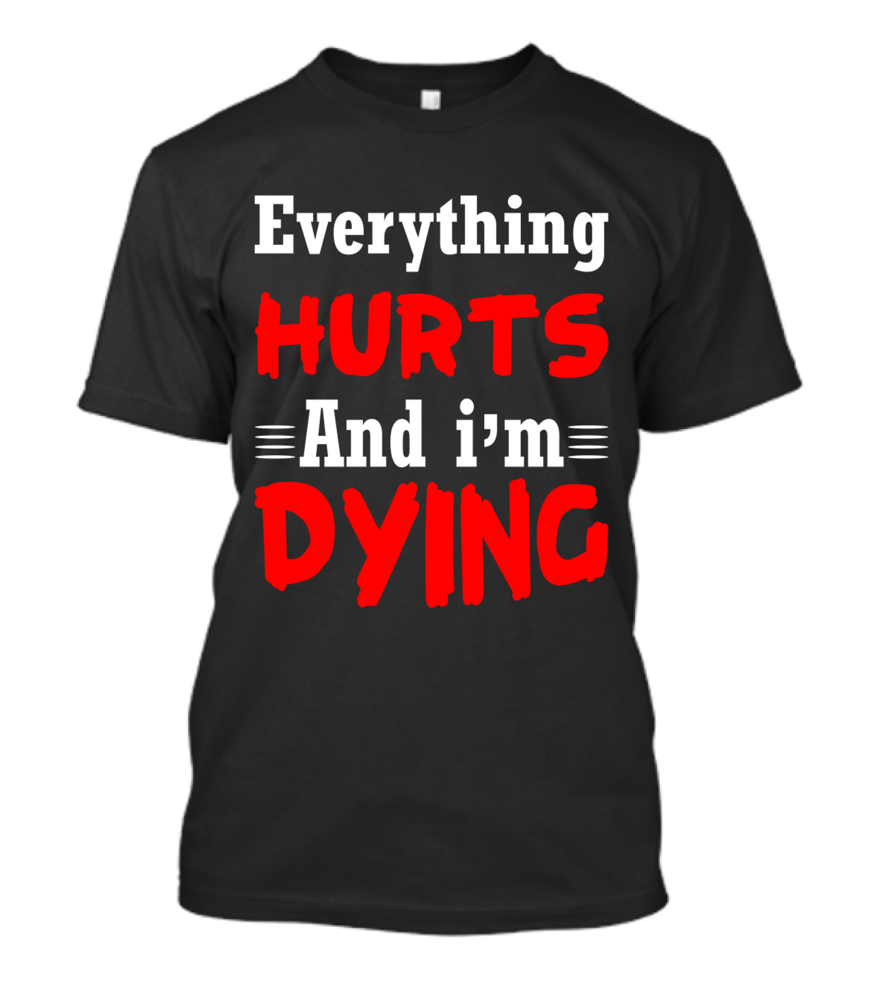 Everything Hurts And I'm Dying T-Shirt