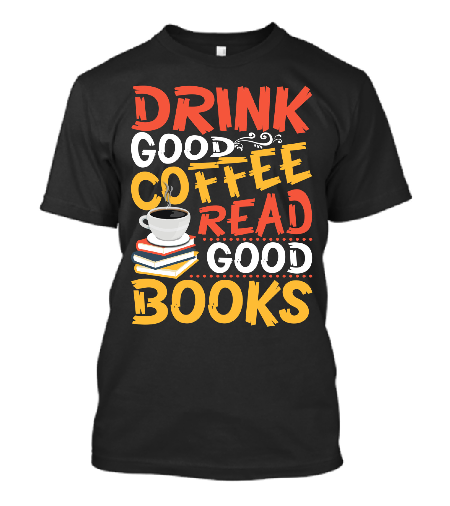 Drink Good Coffee Read Good Books Cup And Stack Of Books T-Shirt