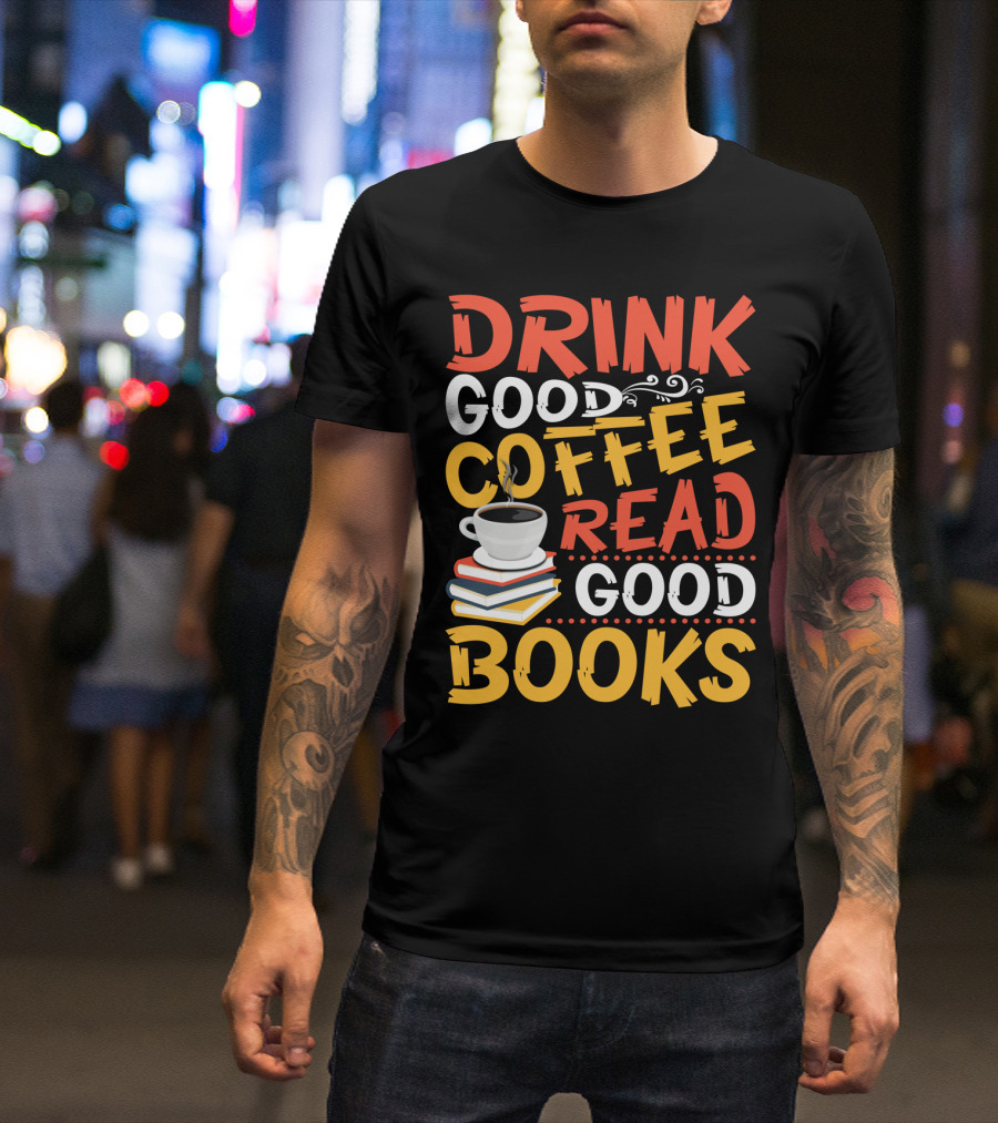 Drink Good Coffee Read Good Books Cup And Stack Of Books T-Shirt
