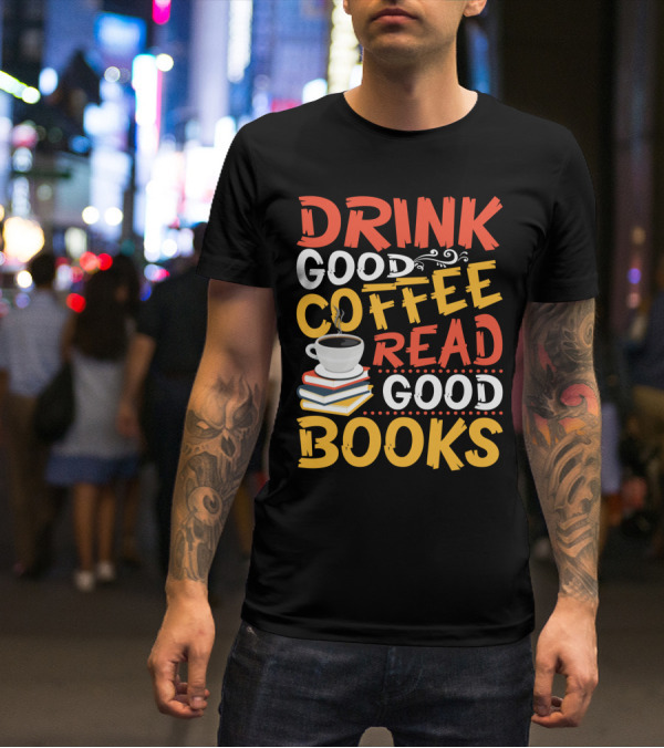 Drink Good Coffee Read Good Books Cup And Stack Of Books T-Shirt