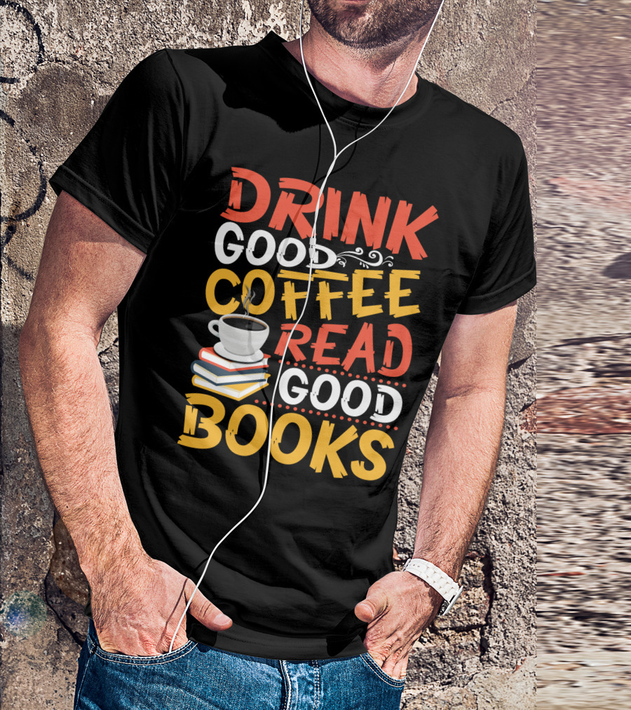 Drink Good Coffee Read Good Books Cup And Stack Of Books T-Shirt