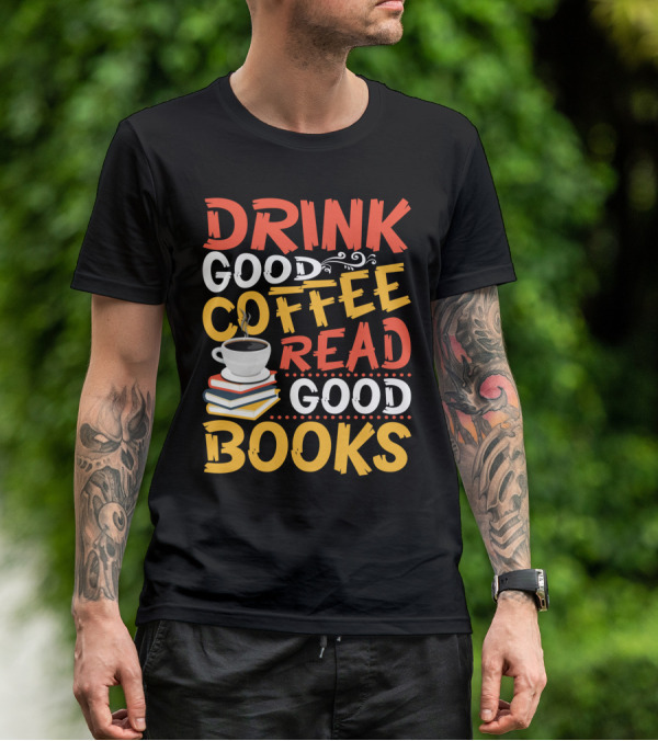 Drink Good Coffee Read Good Books Cup And Stack Of Books T-Shirt