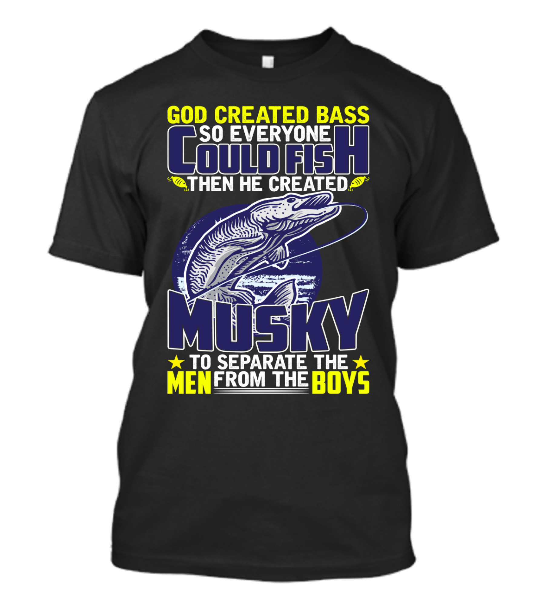 GOD CREATED BASS SO EVERYONE COULD FISH THEN HE CREATED MUSKY TO SEPARATE THE MEN FROM THE BOYS T-Shirt