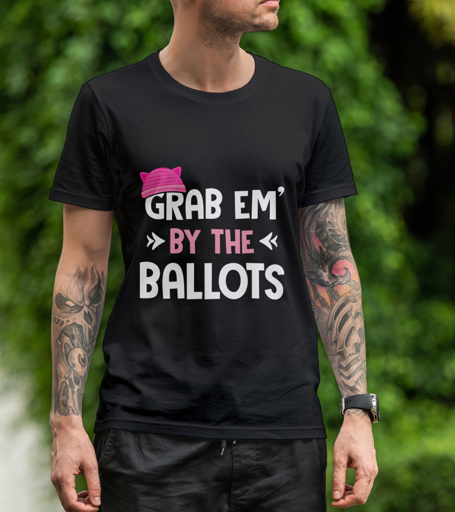 Grab Em' By The Ballots Pussy Hat T-Shirt