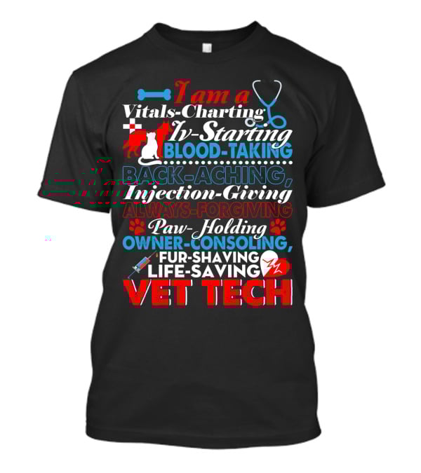 I Am A Vitals-Charting IV-Starting Blood-Taking Back-Aching Injection-Giving Always-Forgiving Paw-Holding Owner-Consoling Fur-Shaving Life-Saving Vet Tech T-Shirt