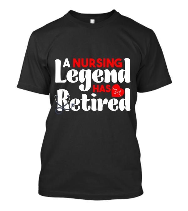 A Nursing Legend Has Retired T-Shirt