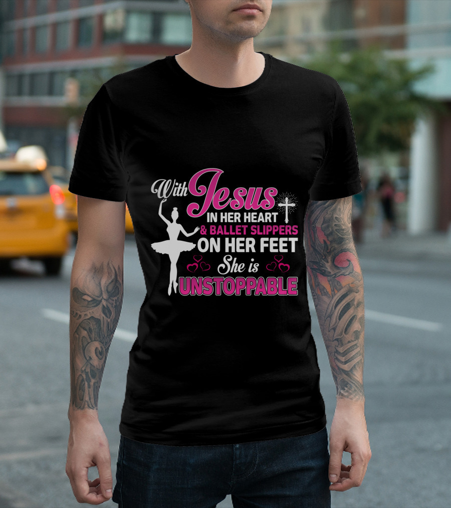 With Jesus In Her Heart Ballet Slippers On Her Feet She is Unstoppable T-Shirt