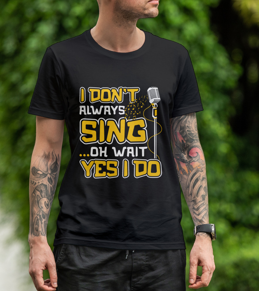 I Don't Always Sing Oh Wait Yes I Do Microphone Music Notes T-Shirt