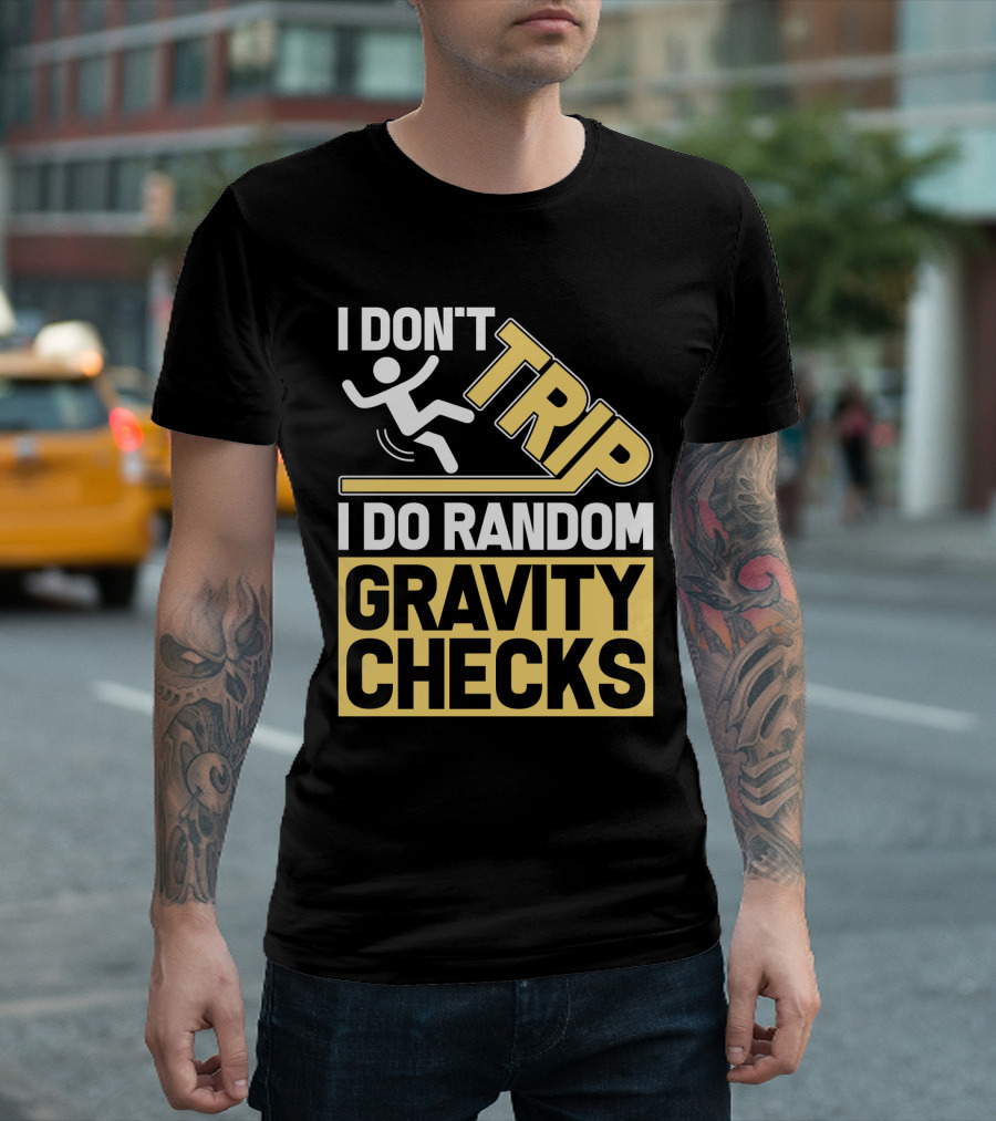 I Don't Trip I Do Random Gravity Checks Sign Bold Typography T-Shirt