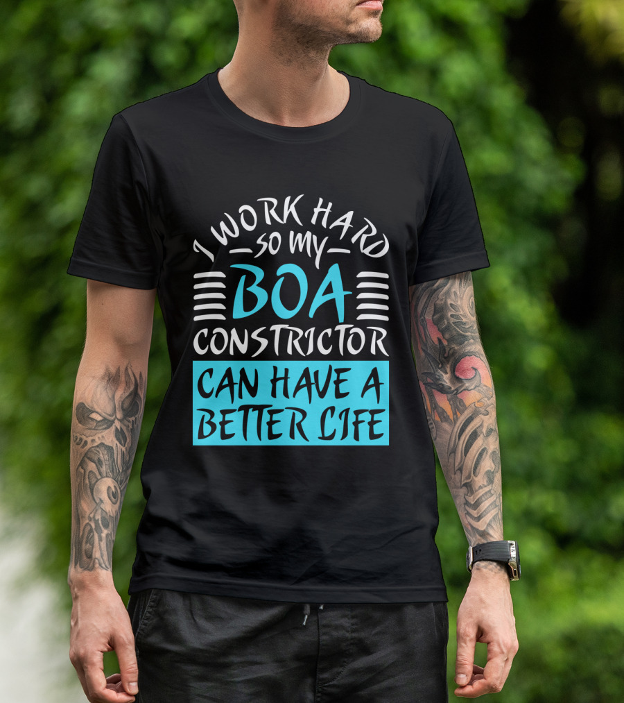 I Work Hard So My Boa Constrictor Can Have A Better Life T-Shirt