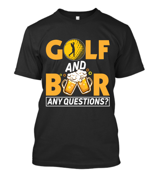 Golf And Beer Any Questions? T-Shirt