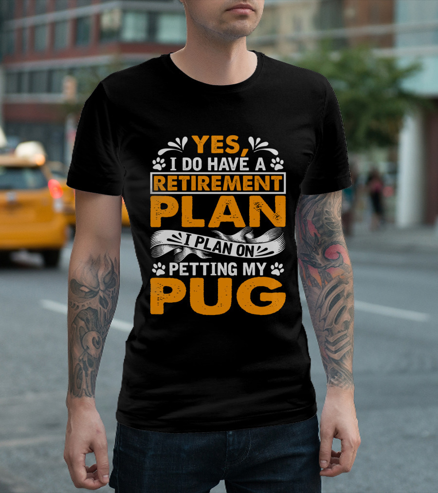 Yes I Do Have a Retirement Plan I Plan on Petting My Pug T-Shirt