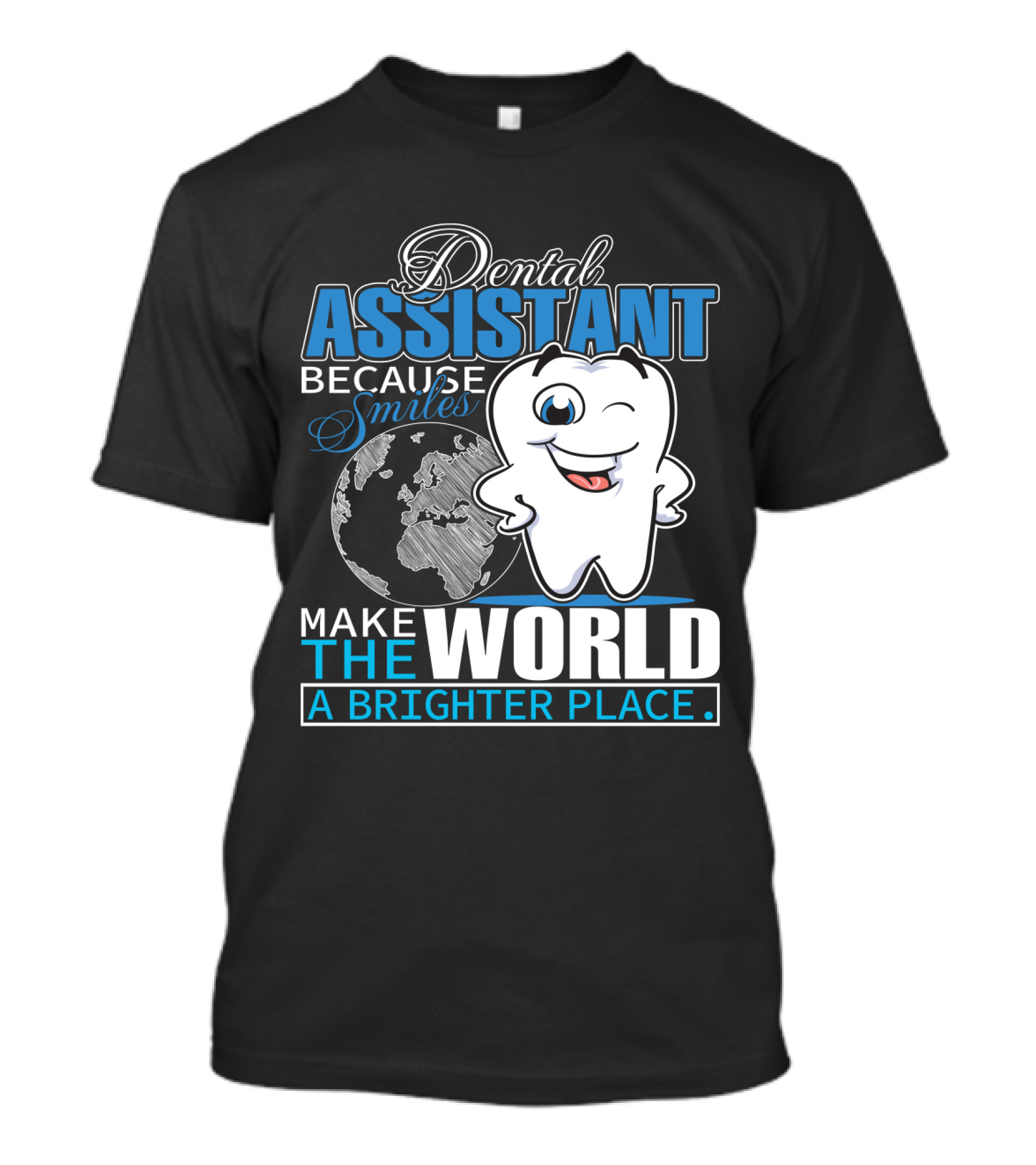 Dental Assistant Because Smiles Make The World A Brighter Place T-Shirt