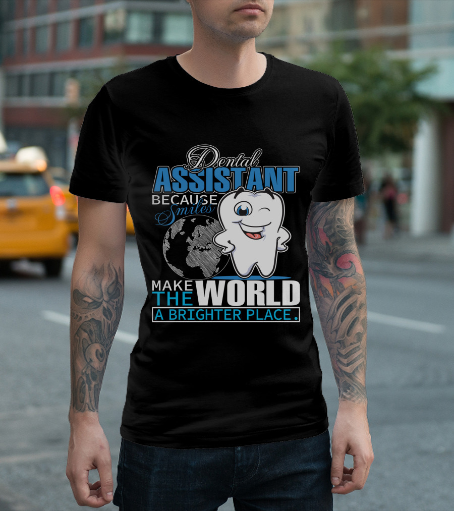 Dental Assistant Because Smiles Make the World a Brighter Place T-Shirt