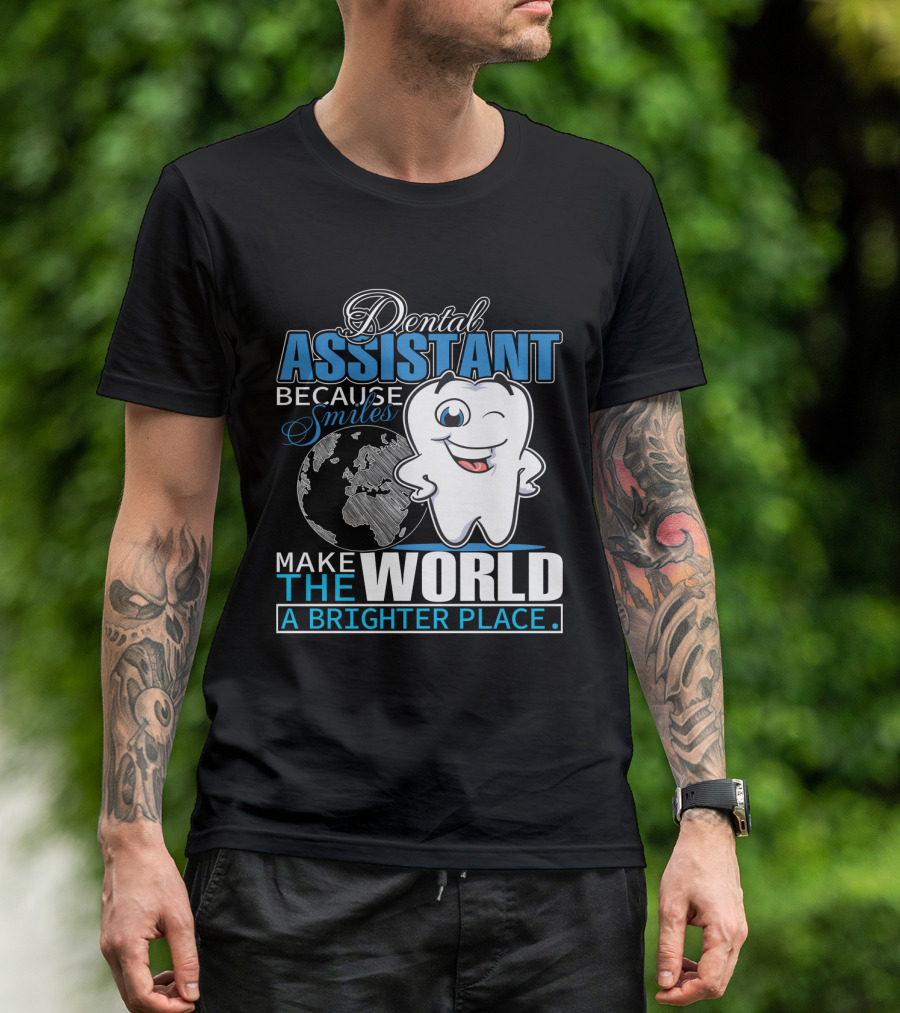 Dental Assistant Because Smiles Make The World A Brighter Place T-Shirt