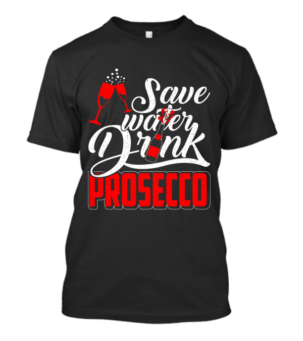 Save Water Drink Prosecco Cheers With Sparkling Glasses And Bottle T-Shirt