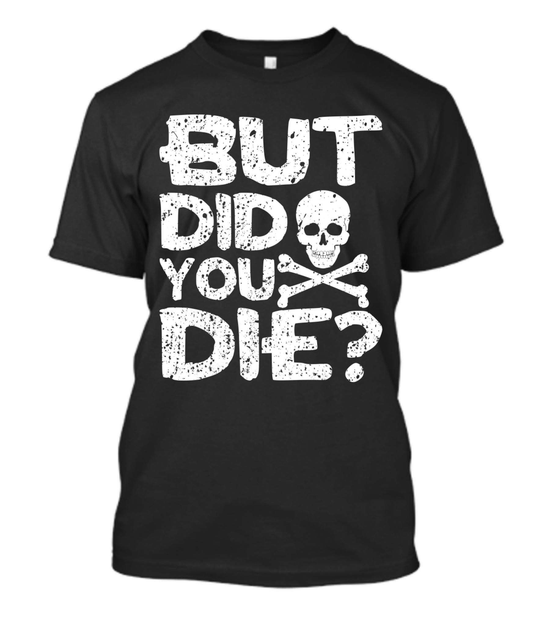 BUT DID YOU DIE Skull And Crossbones T-Shirt