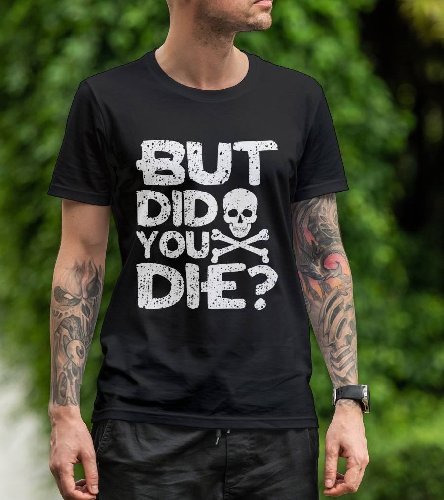 BUT DID YOU DIE Skull And Crossbones T-Shirt
