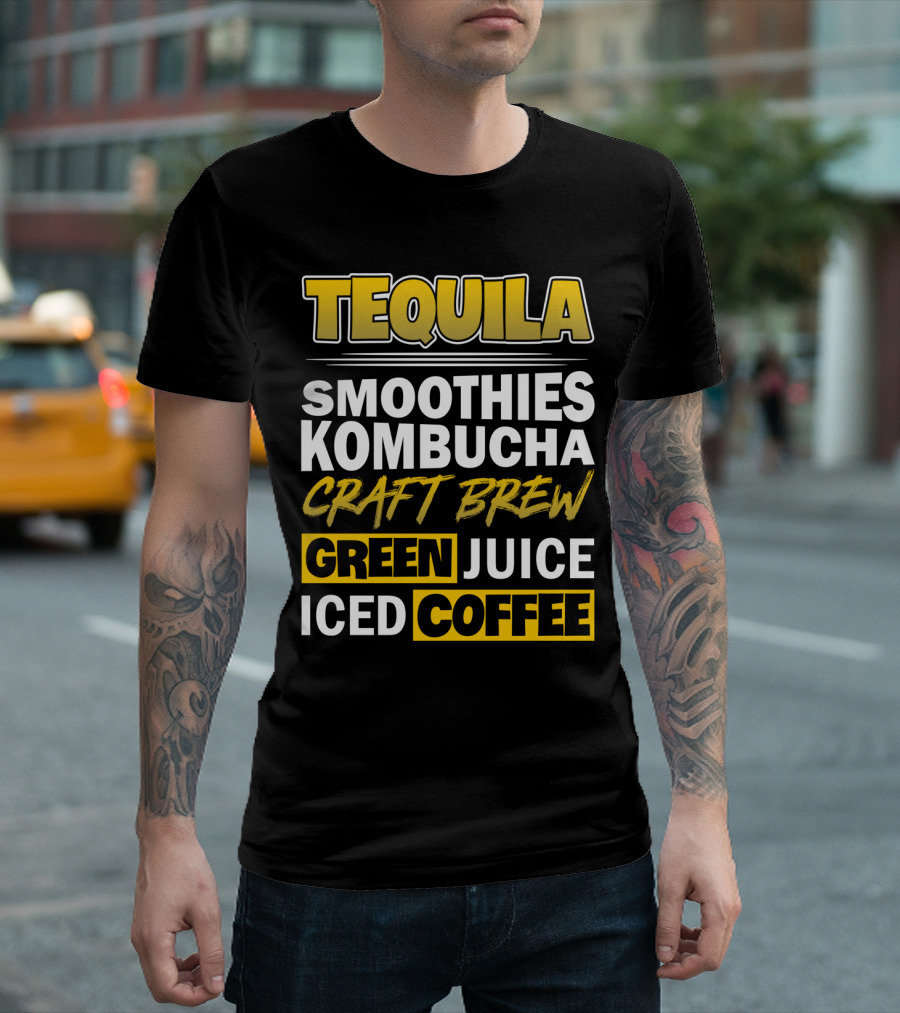 Tequila Smoothies Kombucha Craft Brew Green Juice Iced Coffee T-Shirt