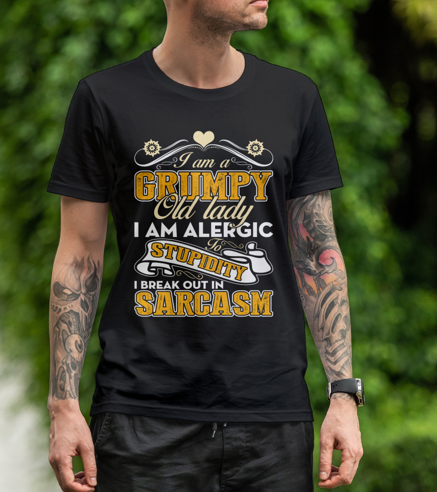 I Am A Grumpy Old Lady Allergic To Stupidity I Break Out In Sarcasm T-Shirt