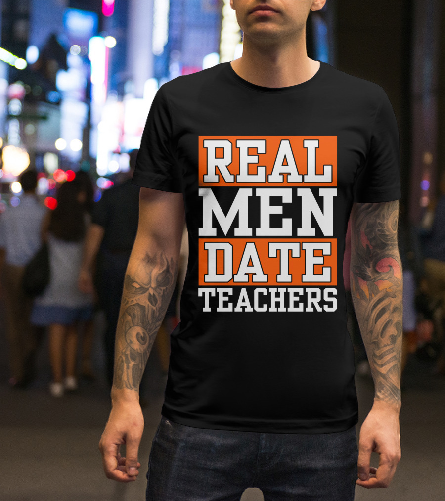 Real Men Date Teachers T-Shirt