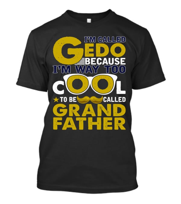 I'm Called Gedo Because I'm Way Too Cool To Be Called Grandfather T-Shirt