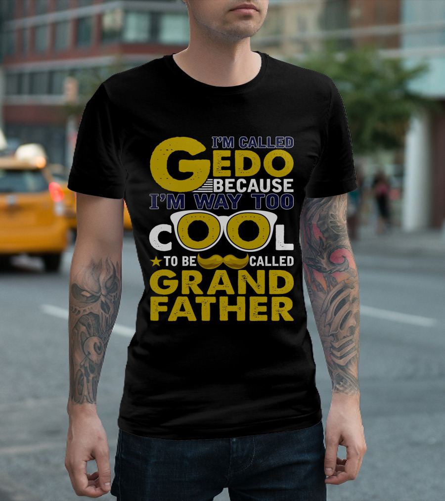 I'm Called Gedo Because I'm Way Too Cool to Be Called Grandfather T-Shirt