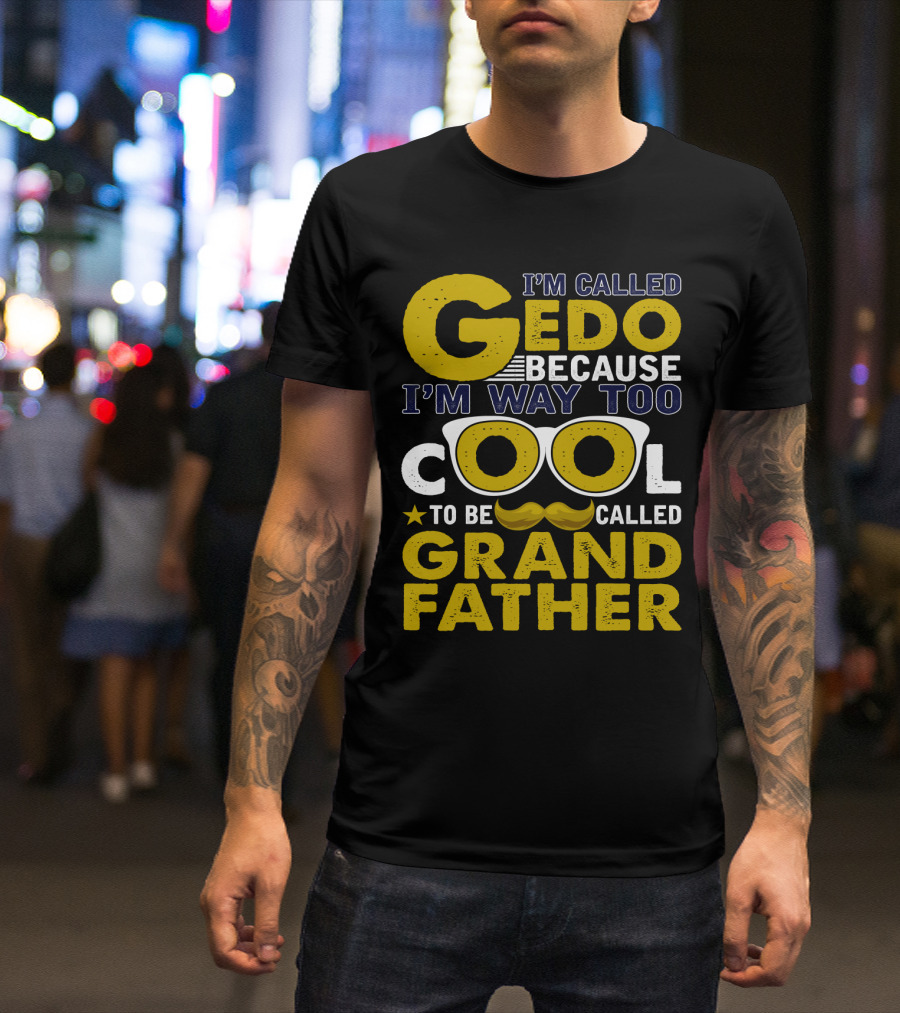 I'm Called Gedo Because I'm Way Too Cool To Be Called Grandfather T-Shirt