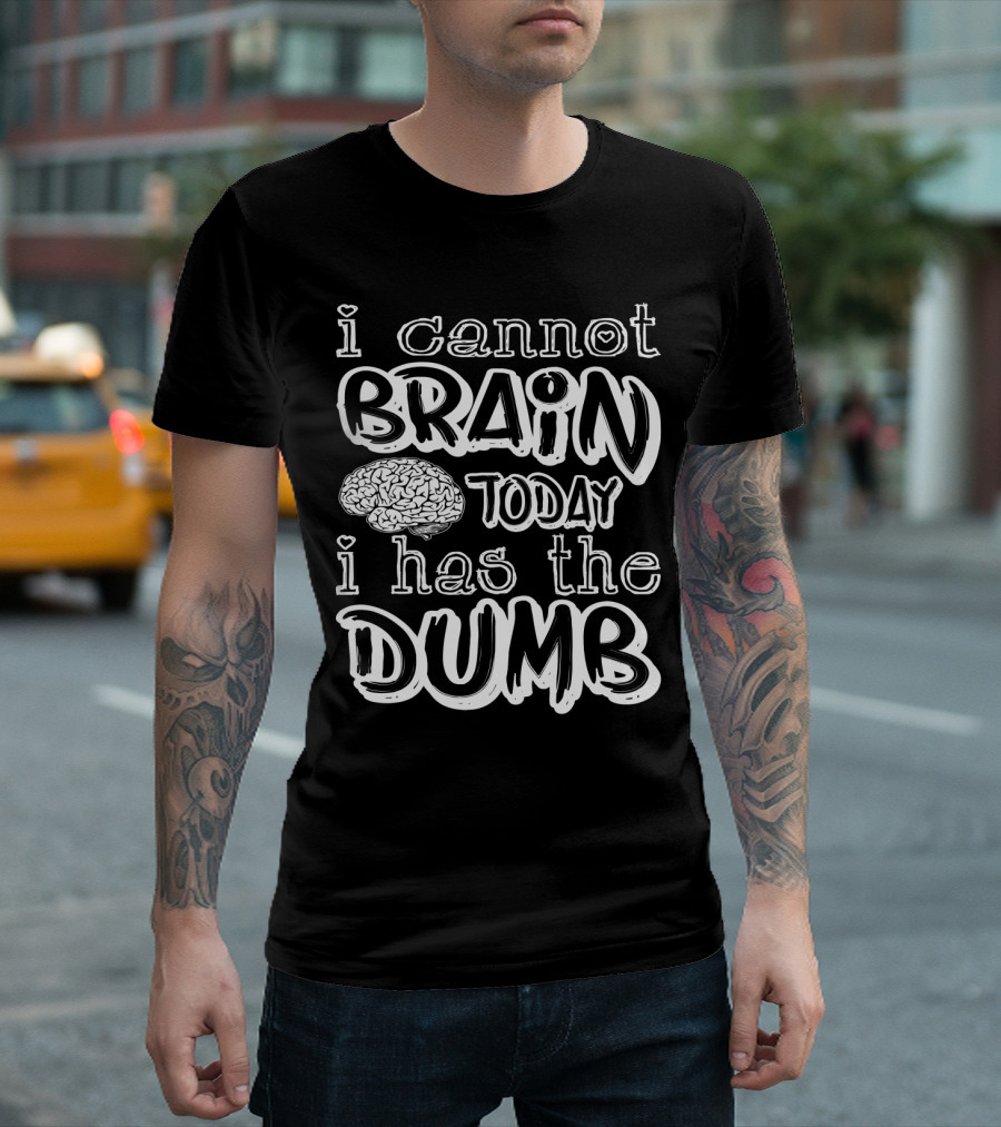I Cannot Brain Today I Has The Dumb Brain Image T-Shirt