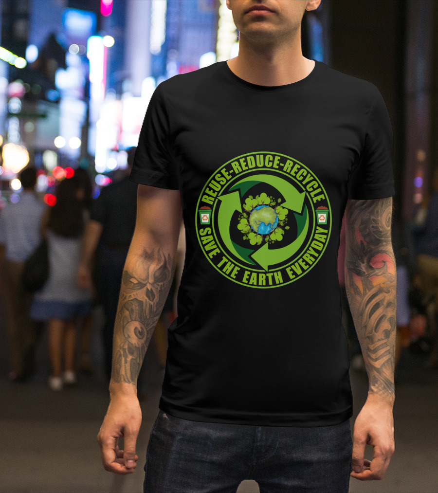 Reuse Reduce Recycle Save The Earth Everyday Eco-Friendly T-Shirt