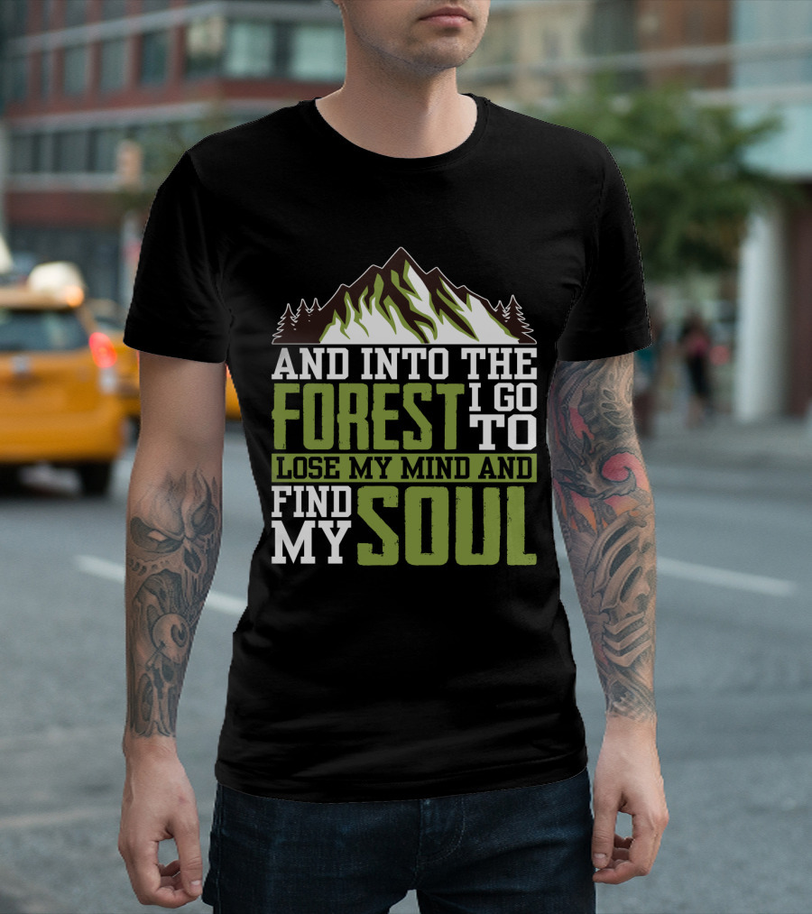 And Into The Forest I Go To Lose My Mind And Find My Soul T-Shirt