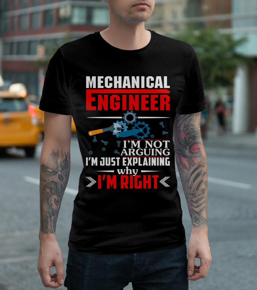 Mechanical Engineer I'm Not Arguing I'm Just Explaining Why I'm Right T-Shirt