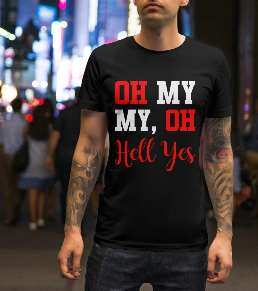 Oh My My Oh Hell Yes T-Shirt