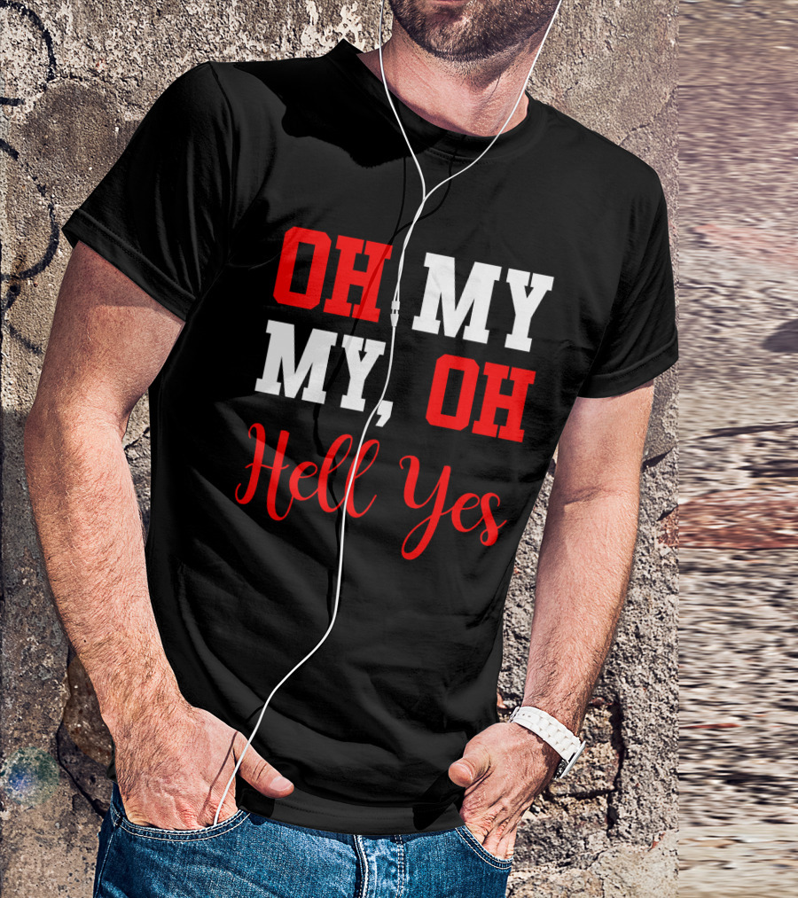 Oh My My Oh Hell Yes T-Shirt