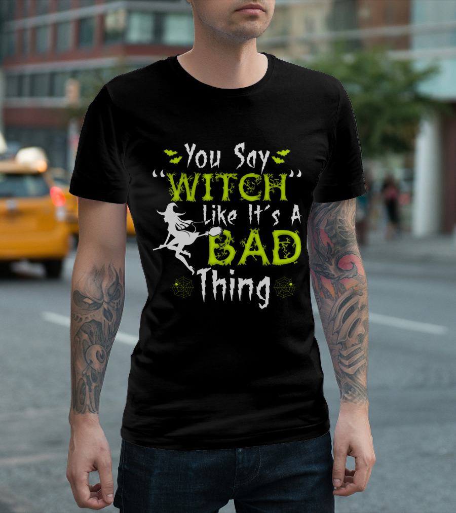 You Say Witch Like It's A Bad Thing Witch Silhouette With Spider Webs T-Shirt