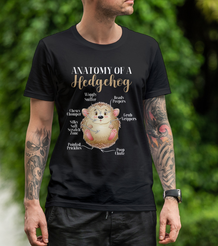 ANATOMY OF A HEDGEHOG Wiggly Sniffer Beady Peepers Grub Grippers Chewy Chomper Silky Soft Scratch Zone Pointed Pricklies Poop Chute T-Shirt