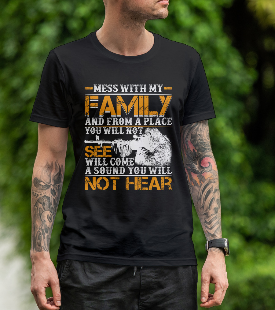 Mess With My Family And From A Place You Will Not See Will Come A Sound You Will Not Hear T-Shirt