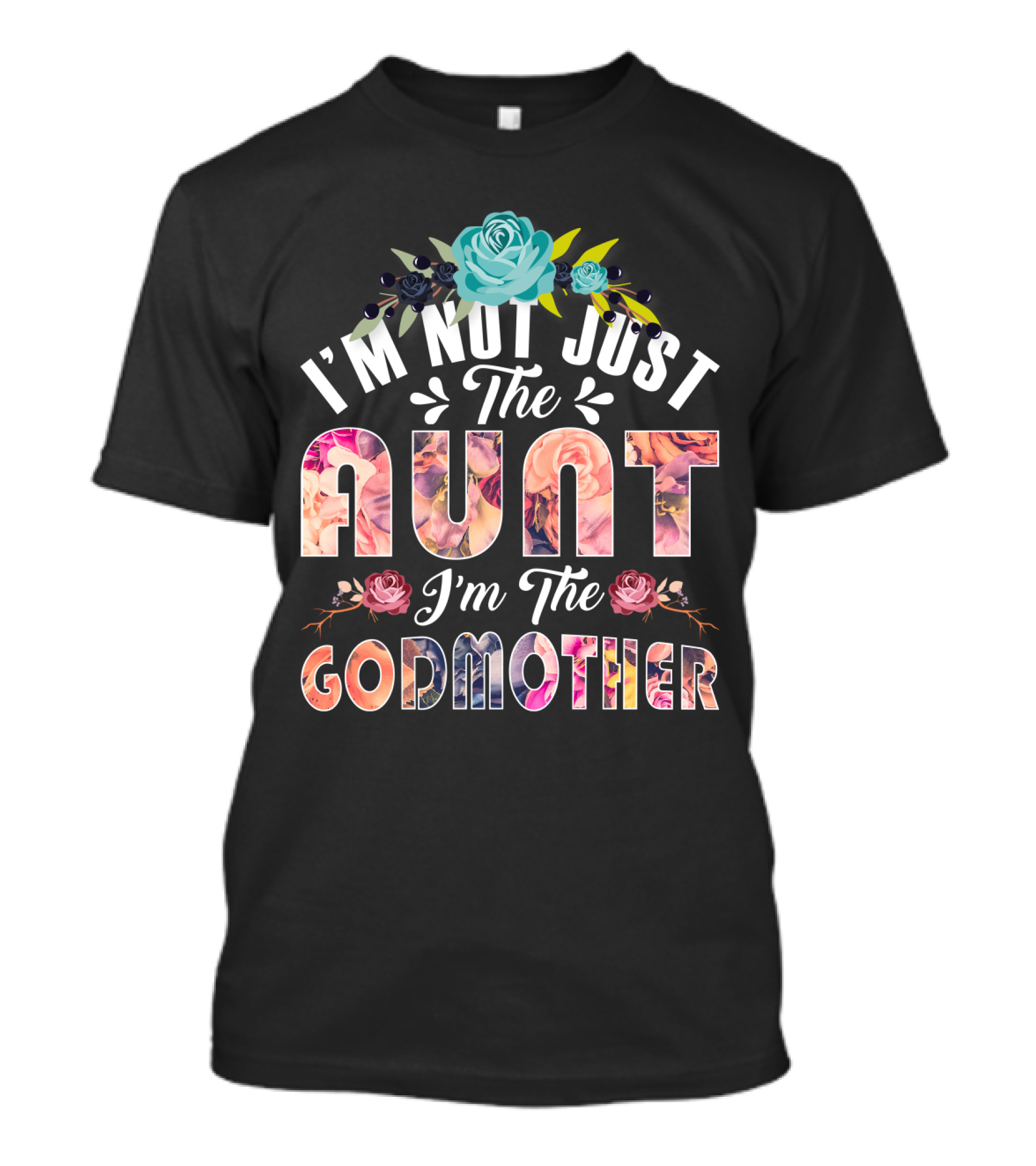 I'm Not Just The Aunt I'm The Godmother Floral Theme With Roses And Blue Flower Accents T-Shirt