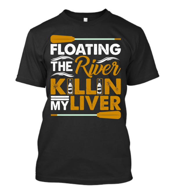 Floating The River Killin My Liver T-Shirt