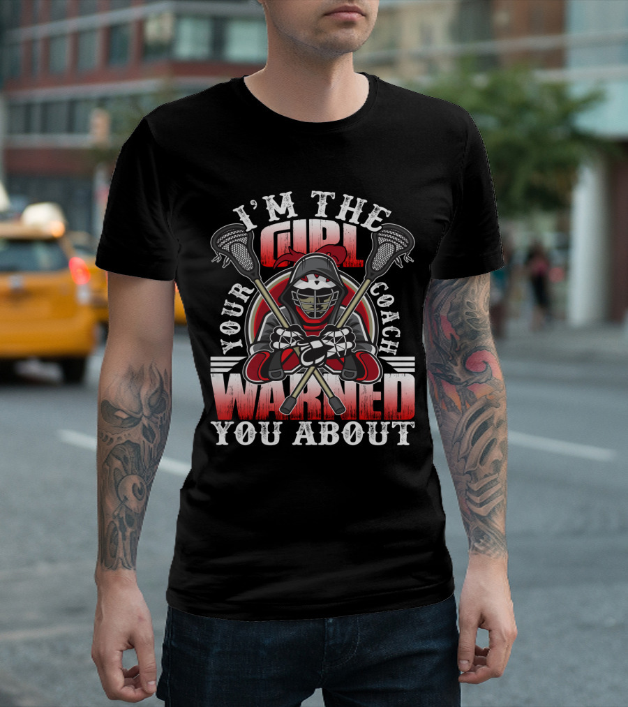 I'm The Girl Your Coach Warned You About Lacrosse Player Helmet With Sticks T-Shirt