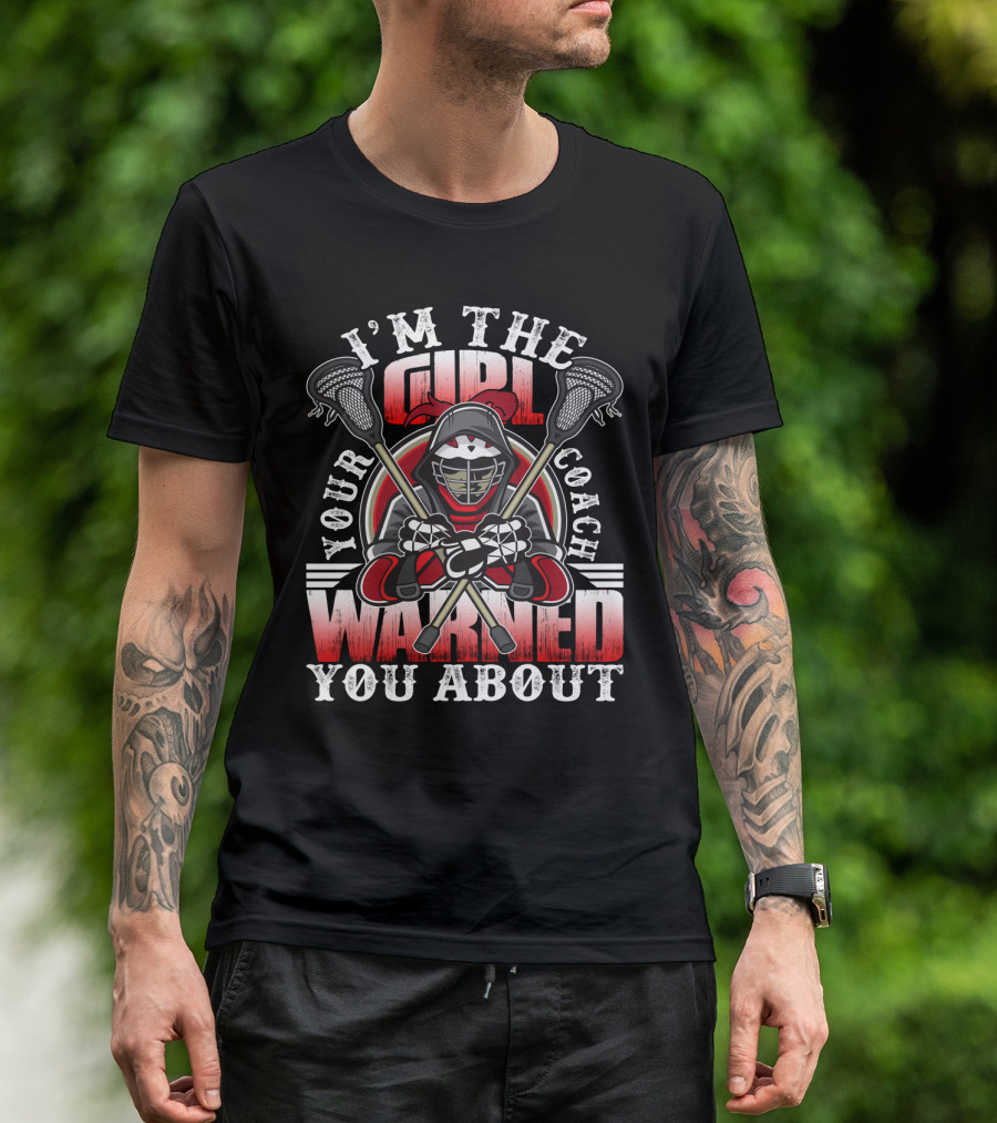 I'm The Girl Your Coach Warned You About Lacrosse Player Helmet With Sticks T-Shirt