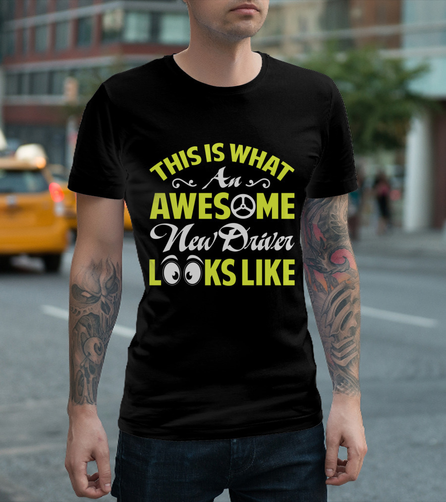 THIS IS WHAT AN AWESOME NEW DRIVER LOOKS LIKE T-Shirt